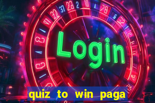 quiz to win paga mesmo quiz money paga mesmo